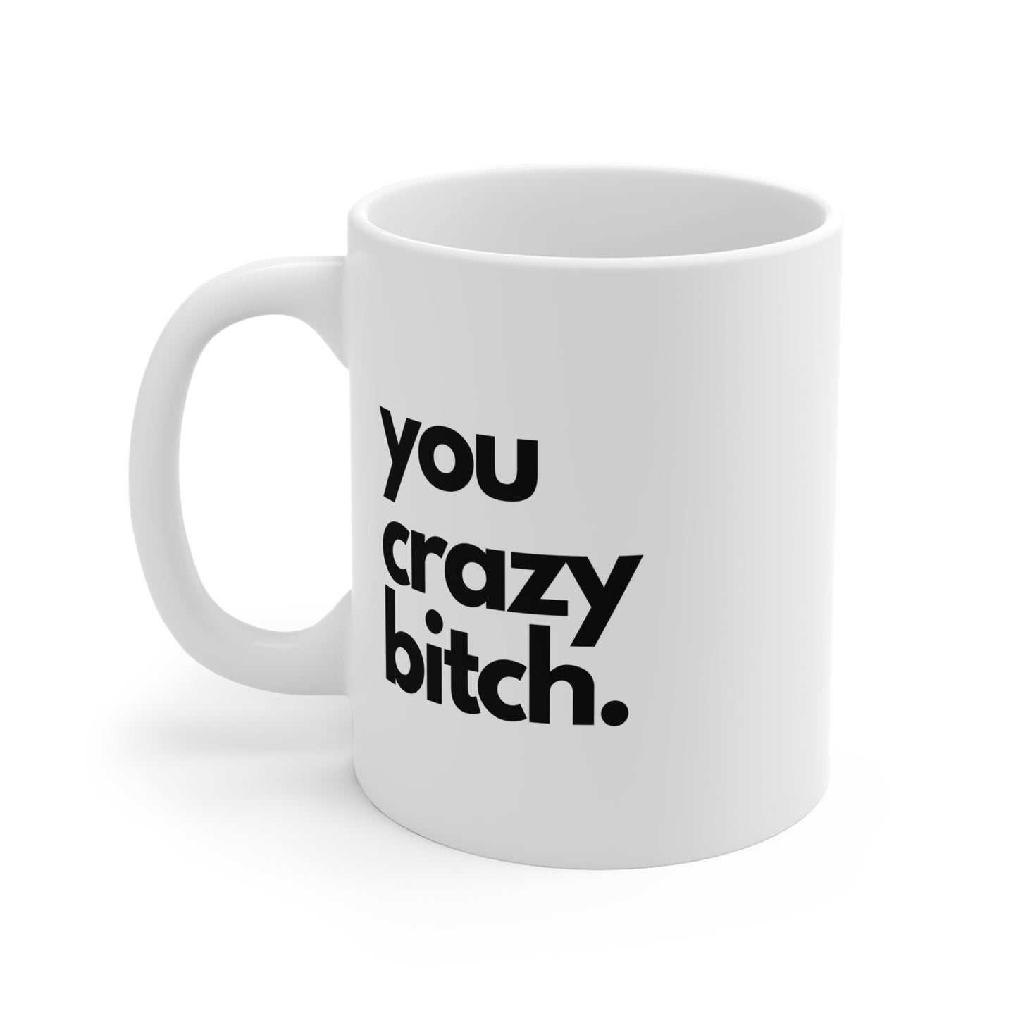 You Crazy Bitch Mug