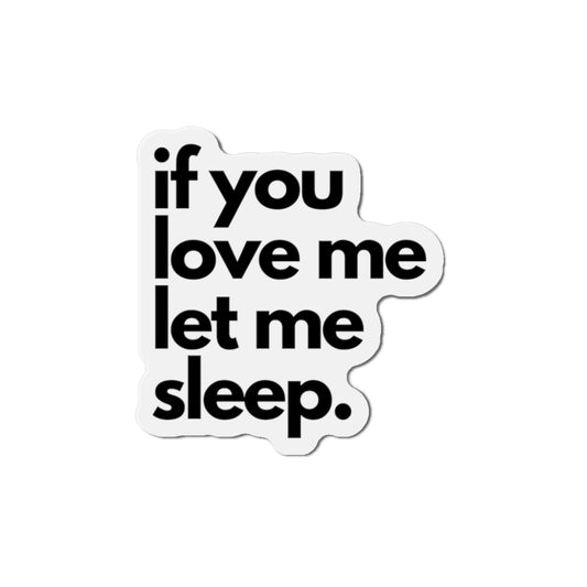 If You Love Me, Let Me Sleep Die-Cut Magnet